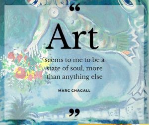 "Art seems to me to be a state of soul more than anything else." - Marc Chagall.
